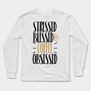 Stressed Blessed & Coffee Obsessed Long Sleeve T-Shirt